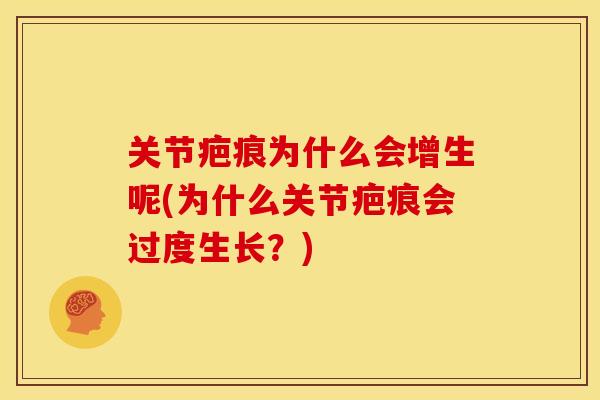 关节疤痕为什么会增生呢(为什么关节疤痕会过度生长？)