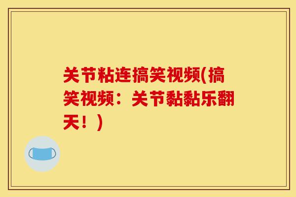 关节粘连搞笑视频(搞笑视频：关节黏黏乐翻天！)