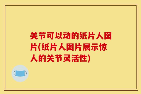 关节可以动的纸片人图片(纸片人图片展示惊人的关节灵活性)