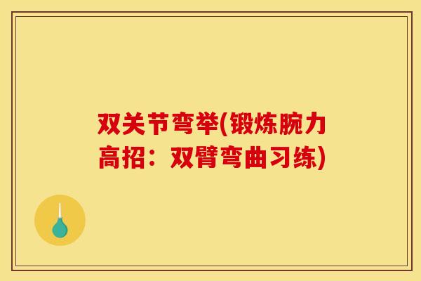 双关节弯举(锻炼腕力高招：双臂弯曲习练)