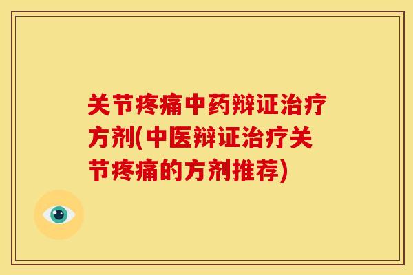 关节疼痛中药辩证治疗方剂(中医辩证治疗关节疼痛的方剂推荐)