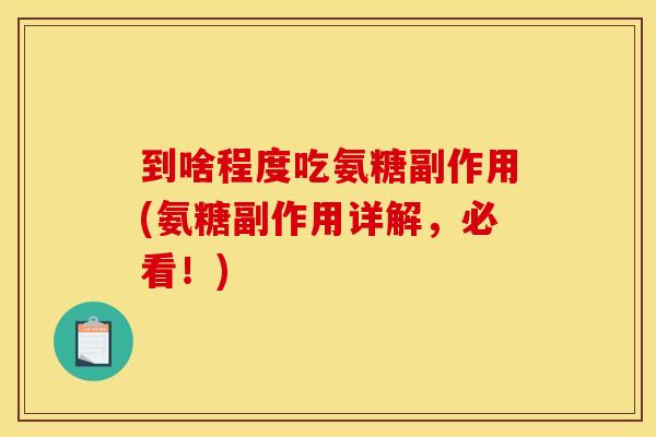 到啥程度吃氨糖副作用(氨糖副作用详解，必看！)