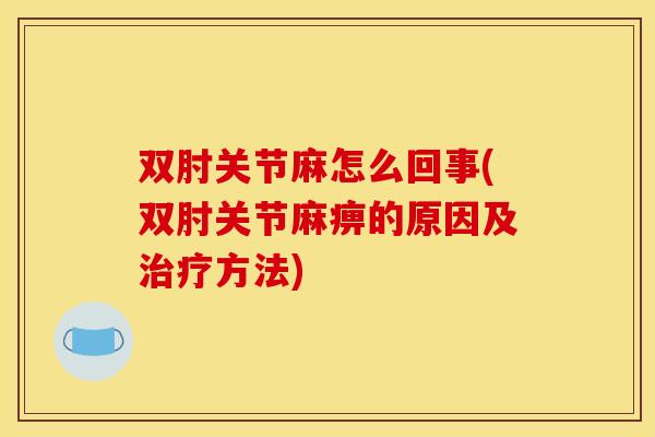 双肘关节麻怎么回事(双肘关节麻痹的原因及治疗方法)
