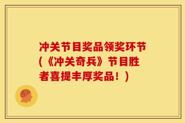 冲关节目奖品领奖环节(《冲关奇兵》节目胜者喜提丰厚奖品！)