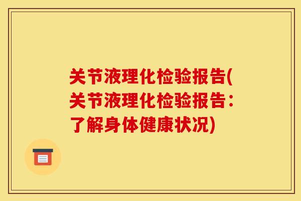 关节液理化检验报告(关节液理化检验报告：了解身体健康状况)