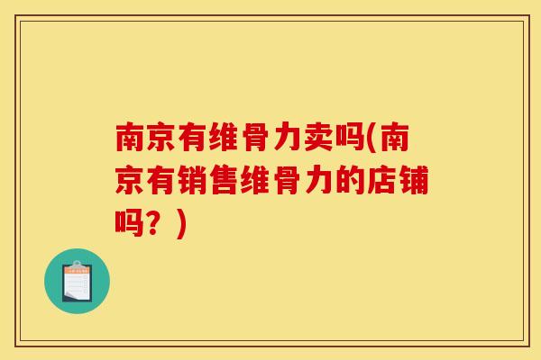 南京有维骨力卖吗(南京有销售维骨力的店铺吗？)