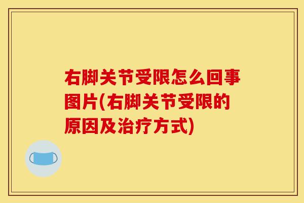 右脚关节受限怎么回事图片(右脚关节受限的原因及治疗方式)
