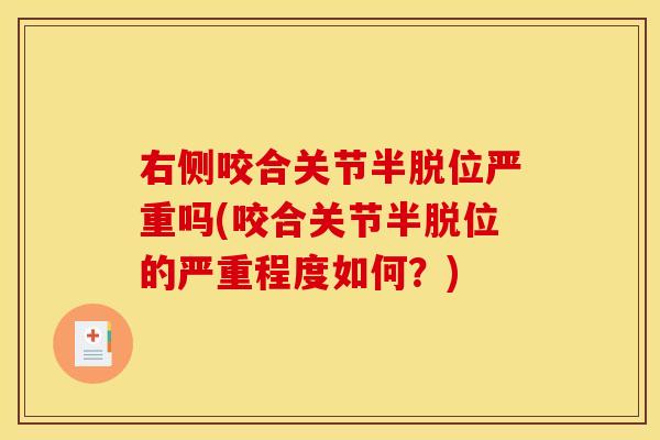 右侧咬合关节半脱位严重吗(咬合关节半脱位的严重程度如何？)