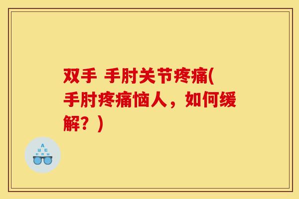 双手 手肘关节疼痛(手肘疼痛恼人，如何缓解？)