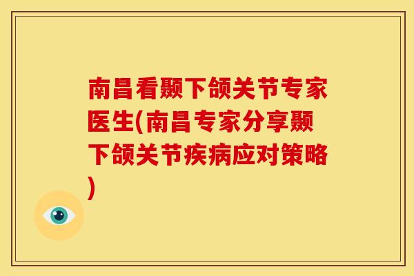 南昌看颞下颌关节专家医生(南昌专家分享颞下颌关节疾病应对策略)