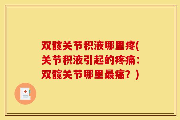 双髋关节积液哪里疼(关节积液引起的疼痛：双髋关节哪里最痛？)