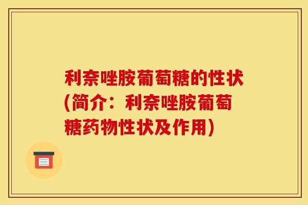 利奈唑胺葡萄糖的性状(简介：利奈唑胺葡萄糖药物性状及作用)