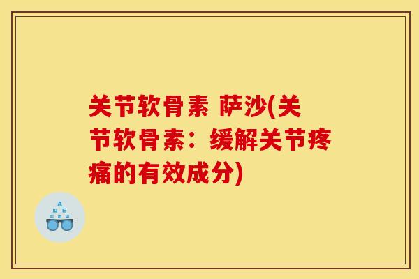 关节软骨素 萨沙(关节软骨素：缓解关节疼痛的有效成分)