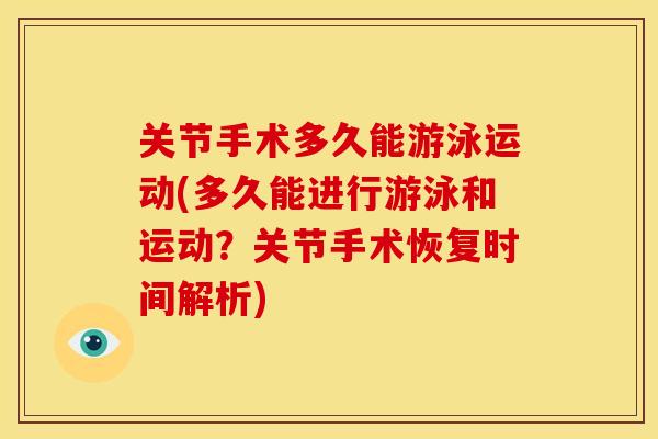 关节手术多久能游泳运动(多久能进行游泳和运动？关节手术恢复时间解析)