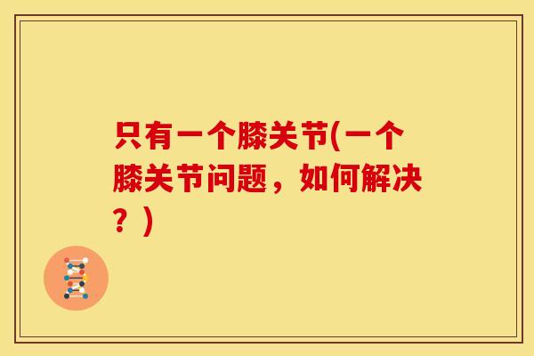 只有一个膝关节(一个膝关节问题，如何解决？)
