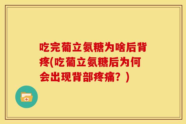 吃完葡立氨糖为啥后背疼(吃葡立氨糖后为何会出现背部疼痛？)
