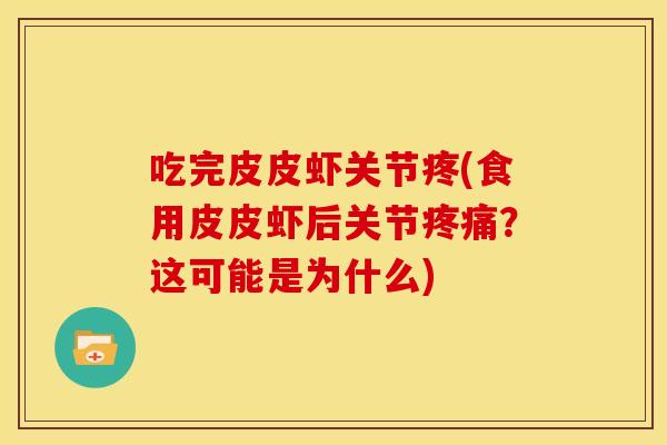 吃完皮皮虾关节疼(食用皮皮虾后关节疼痛？这可能是为什么)