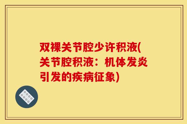 双裸关节腔少许积液(关节腔积液：机体发炎引发的疾病征象)