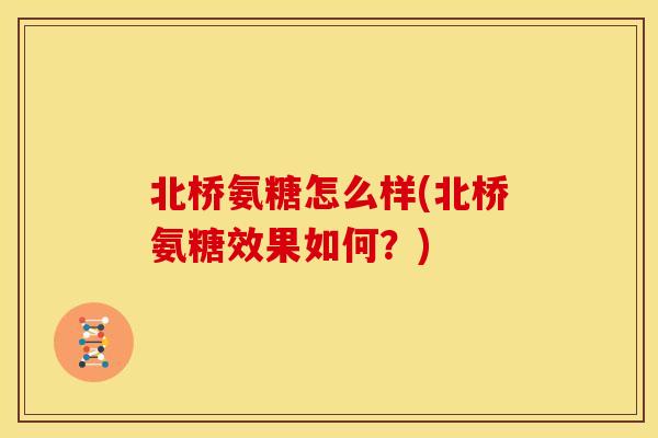 北桥氨糖怎么样(北桥氨糖效果如何？)