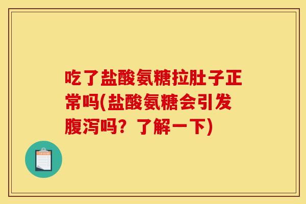 吃了盐酸氨糖拉肚子正常吗(盐酸氨糖会引发腹泻吗？了解一下)