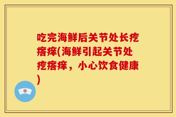吃完海鲜后关节处长疙瘩痒(海鲜引起关节处疙瘩痒，小心饮食健康)