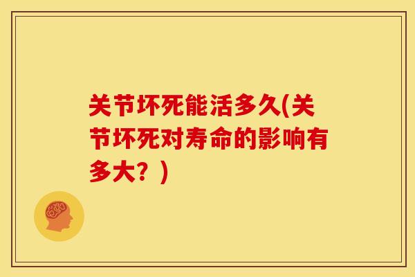 关节坏死能活多久(关节坏死对寿命的影响有多大？)