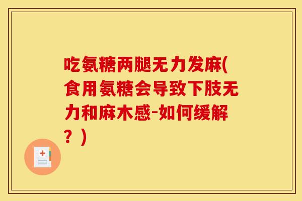 吃氨糖两腿无力发麻(食用氨糖会导致下肢无力和麻木感-如何缓解？)