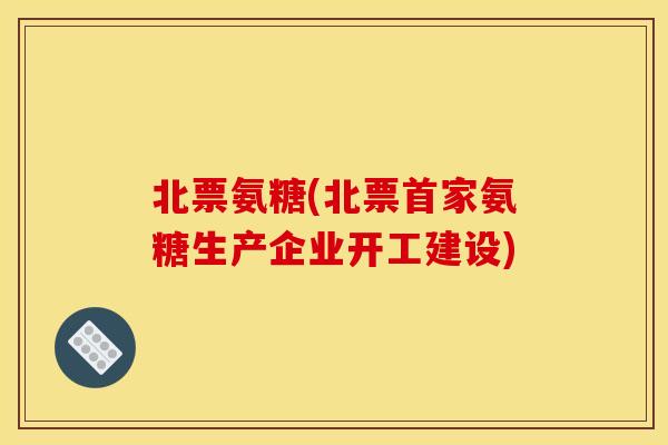 北票氨糖(北票首家氨糖生产企业开工建设)