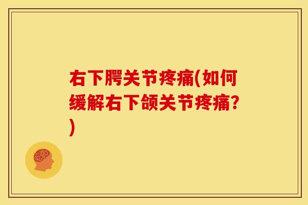 右下腭关节疼痛(如何缓解右下颌关节疼痛？)