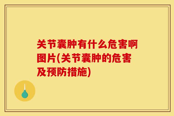 关节囊肿有什么危害啊图片(关节囊肿的危害及预防措施)
