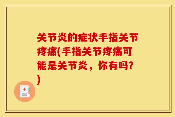 关节炎的症状手指关节疼痛(手指关节疼痛可能是关节炎，你有吗？)