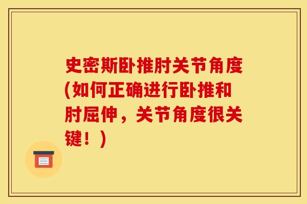史密斯卧推肘关节角度(如何正确进行卧推和肘屈伸，关节角度很关键！)