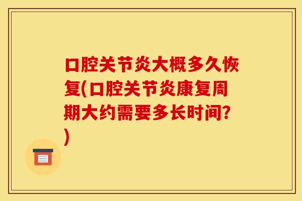 口腔关节炎大概多久恢复(口腔关节炎康复周期大约需要多长时间？)