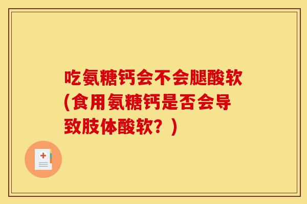 吃氨糖钙会不会腿酸软(食用氨糖钙是否会导致肢体酸软？)