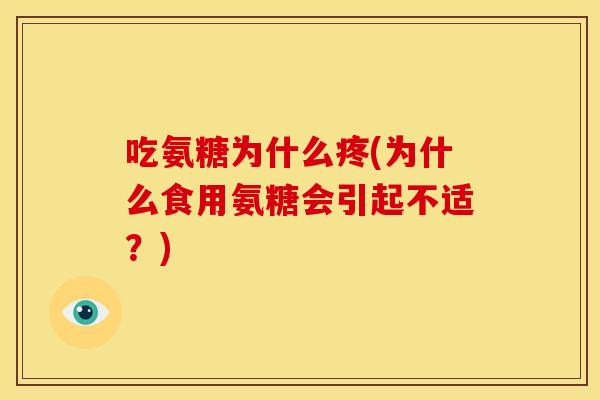 吃氨糖为什么疼(为什么食用氨糖会引起不适？)