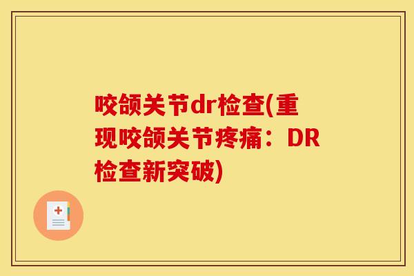 咬颌关节dr检查(重现咬颌关节疼痛：DR检查新突破)