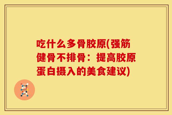 吃什么多骨胶原(强筋健骨不排骨：提高胶原蛋白摄入的美食建议)