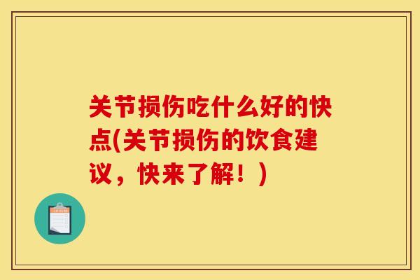 关节损伤吃什么好的快点(关节损伤的饮食建议，快来了解！)