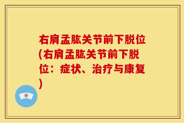 右肩孟肱关节前下脱位(右肩孟肱关节前下脱位：症状、治疗与康复)