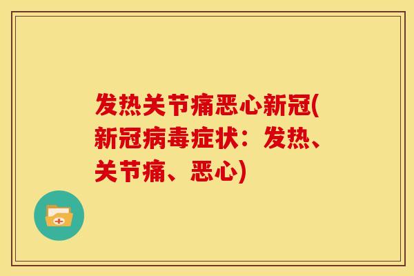 发热关节痛恶心新冠(新冠病毒症状：发热、关节痛、恶心)