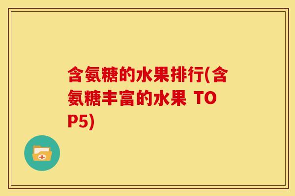 含氨糖的水果排行(含氨糖丰富的水果 TOP5)