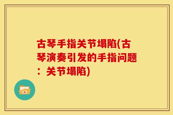 古琴手指关节塌陷(古琴演奏引发的手指问题：关节塌陷)