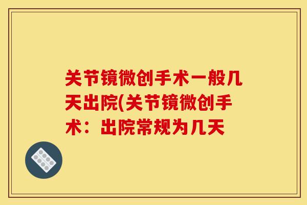 关节镜微创手术一般几天出院(关节镜微创手术：出院常规为几天