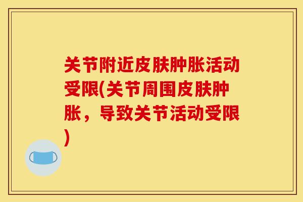 关节附近皮肤肿胀活动受限(关节周围皮肤肿胀，导致关节活动受限)