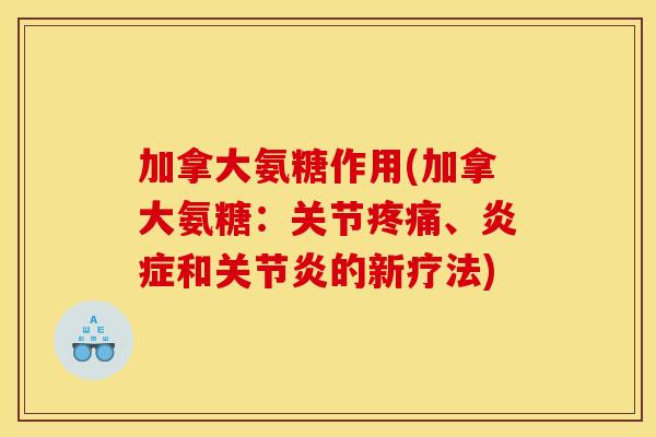 加拿大氨糖作用(加拿大氨糖：关节疼痛、炎症和关节炎的新疗法)