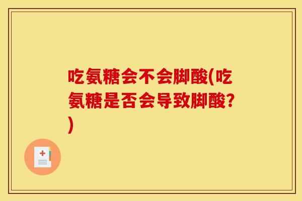 吃氨糖会不会脚酸(吃氨糖是否会导致脚酸？)