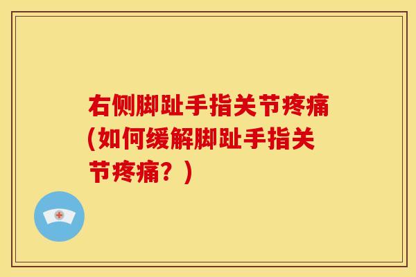 右侧脚趾手指关节疼痛(如何缓解脚趾手指关节疼痛？)