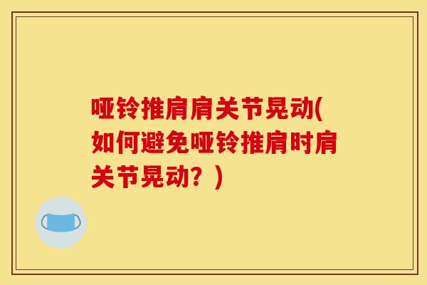 哑铃推肩肩关节晃动(如何避免哑铃推肩时肩关节晃动？)