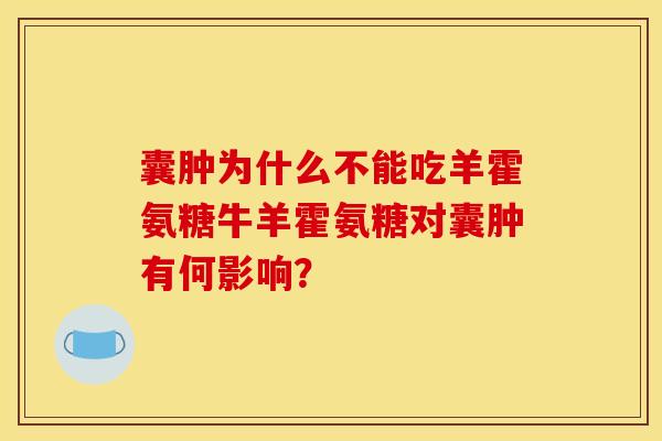 囊肿为什么不能吃羊霍氨糖牛羊霍氨糖对囊肿有何影响？