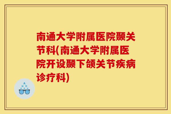 南通大学附属医院颞关节科(南通大学附属医院开设颞下颌关节疾病诊疗科)